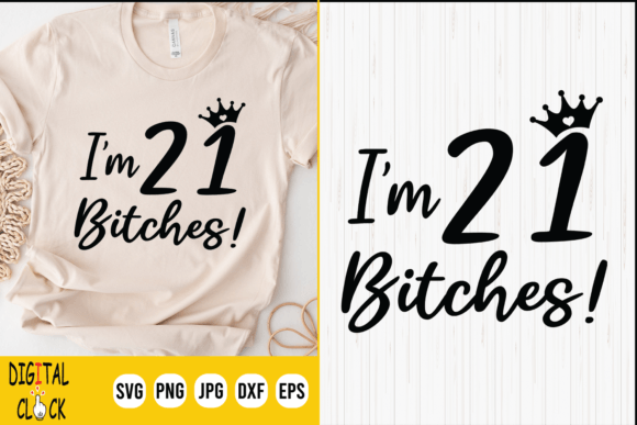 Funny 21 Birthday I m 21 Bitches Svg Graphics and T-Shirt Designs
